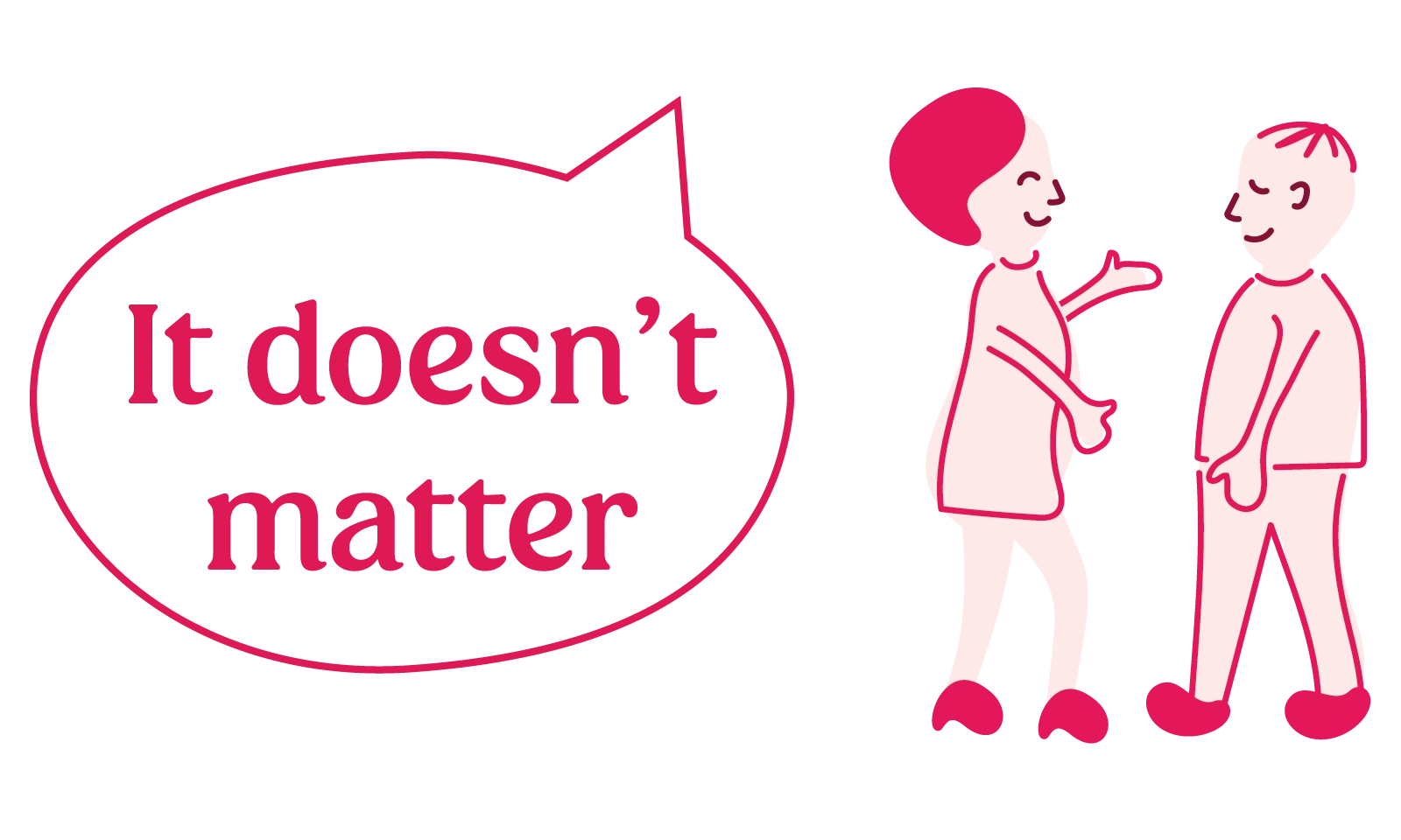 line drawn Illustration of 2 people talking. A large speech bubble on the left read "It doesn't matter"